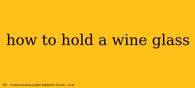 how to hold a wine glass