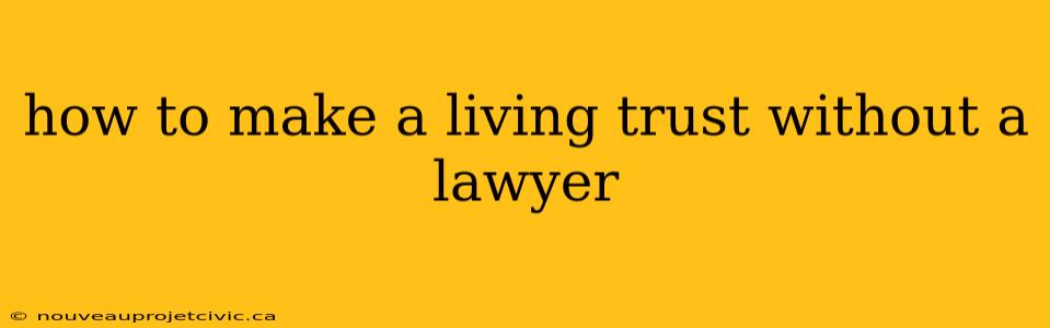 how to make a living trust without a lawyer