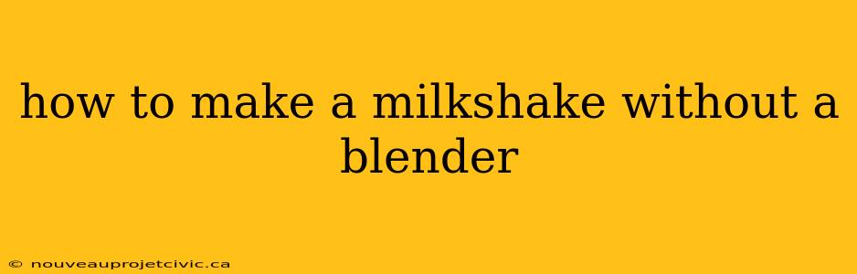 how to make a milkshake without a blender