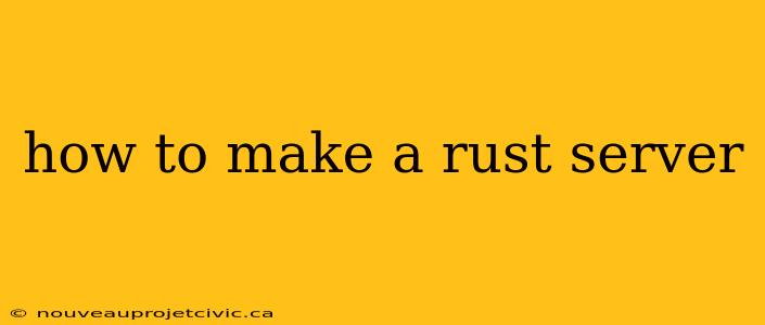 how to make a rust server