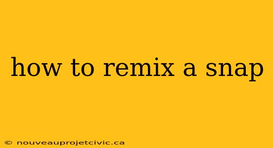 how to remix a snap