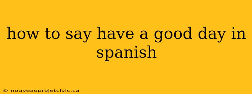 how to say have a good day in spanish