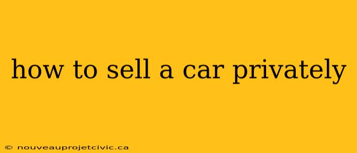 how to sell a car privately