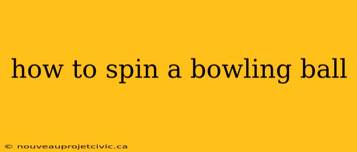 how to spin a bowling ball