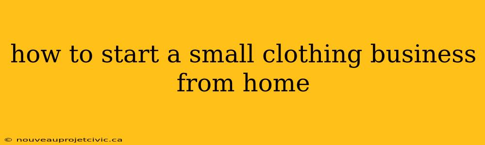 how to start a small clothing business from home