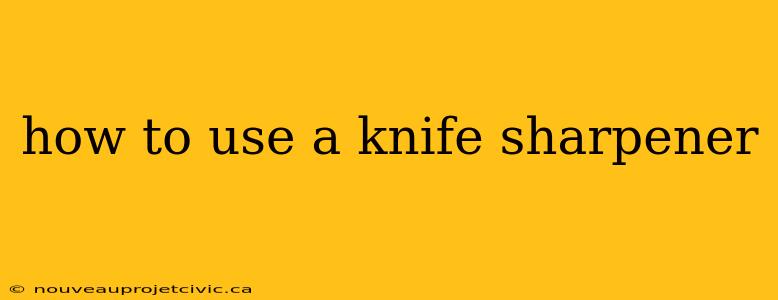 how to use a knife sharpener