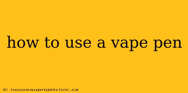 how to use a vape pen