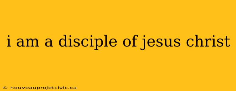 i am a disciple of jesus christ