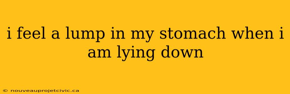 i feel a lump in my stomach when i am lying down