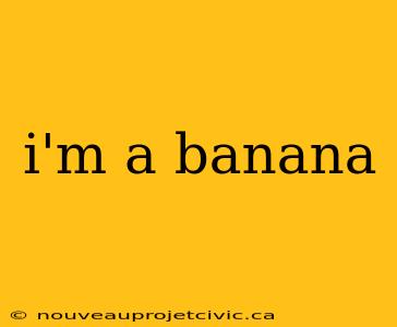 i'm a banana