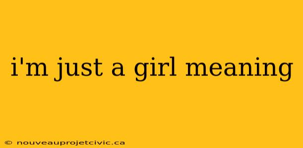 i'm just a girl meaning