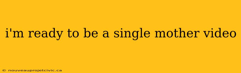 i'm ready to be a single mother video