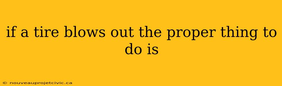 if a tire blows out the proper thing to do is