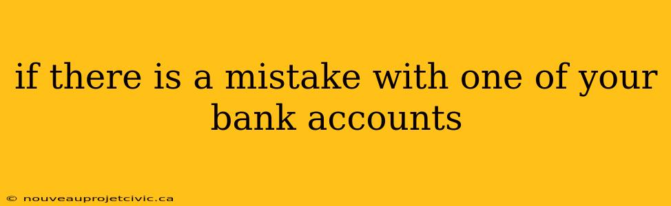 if there is a mistake with one of your bank accounts