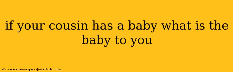 if your cousin has a baby what is the baby to you