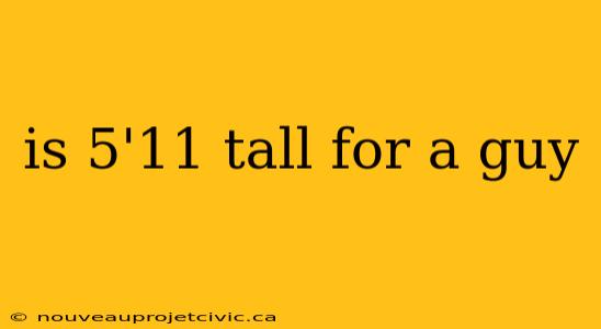 is 5'11 tall for a guy