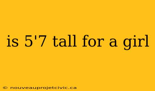 is 5'7 tall for a girl