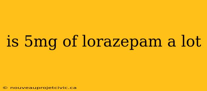 is 5mg of lorazepam a lot