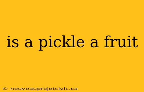 is a pickle a fruit