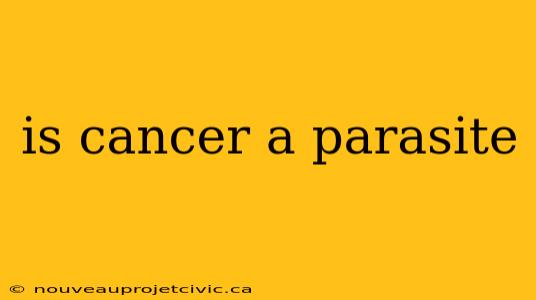 is cancer a parasite