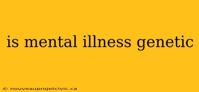 is mental illness genetic