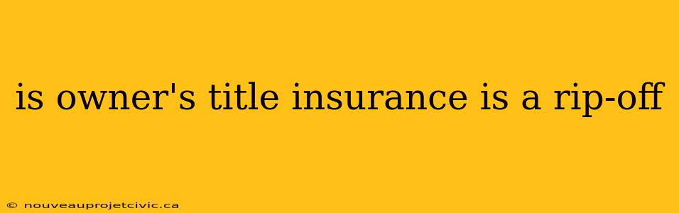 is owner's title insurance is a rip-off