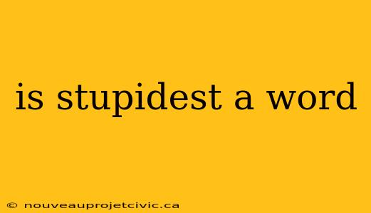 is stupidest a word