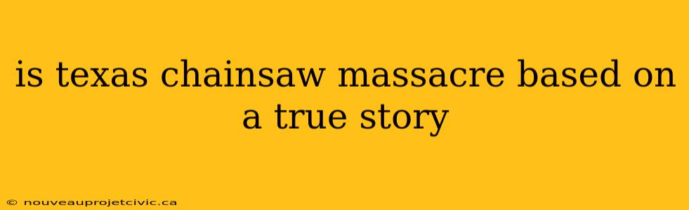 is texas chainsaw massacre based on a true story