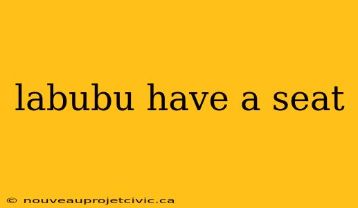 labubu have a seat