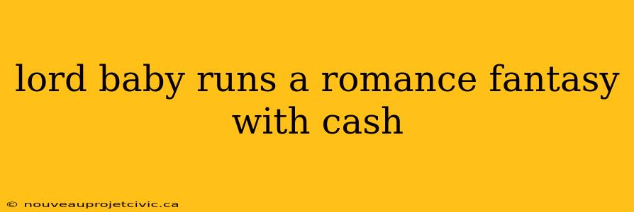 lord baby runs a romance fantasy with cash