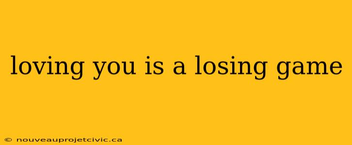 loving you is a losing game