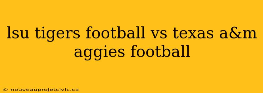 lsu tigers football vs texas a&m aggies football