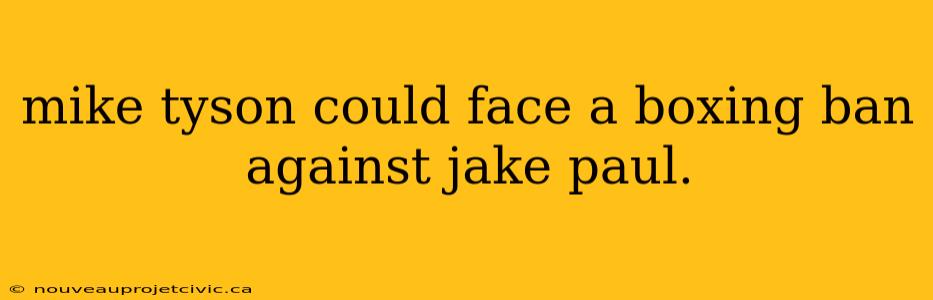 mike tyson could face a boxing ban against jake paul.