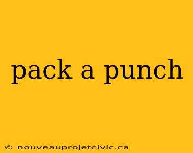 pack a punch