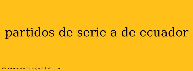 partidos de serie a de ecuador