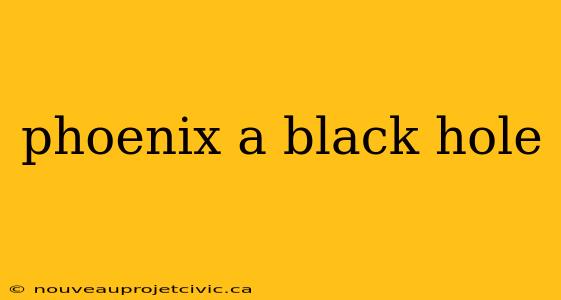 phoenix a black hole