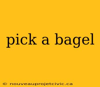 pick a bagel