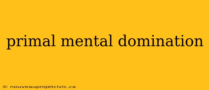 primal mental domination