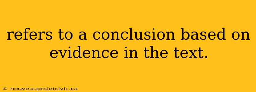 refers to a conclusion based on evidence in the text.