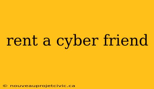 rent a cyber friend