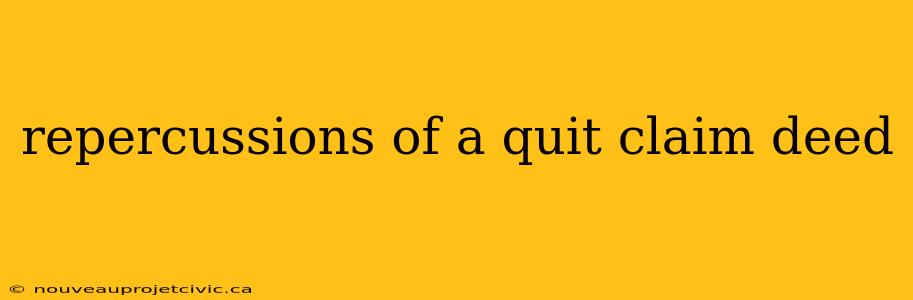 repercussions of a quit claim deed