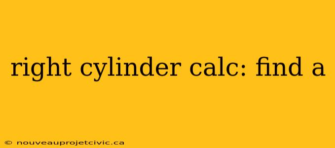 right cylinder calc: find a