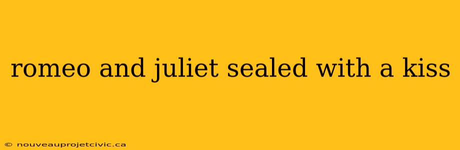 romeo and juliet sealed with a kiss