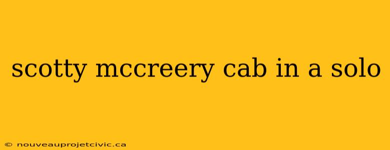 scotty mccreery cab in a solo