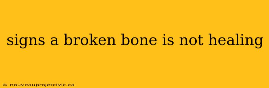 signs a broken bone is not healing