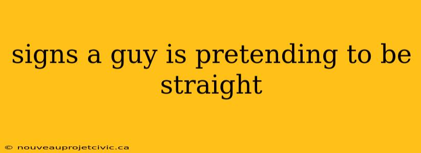 signs a guy is pretending to be straight