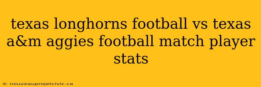 texas longhorns football vs texas a&m aggies football match player stats