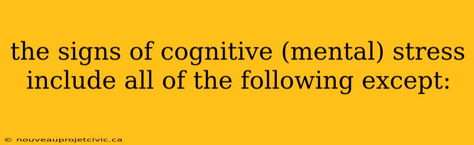 the signs of cognitive (mental) stress include all of the following except: