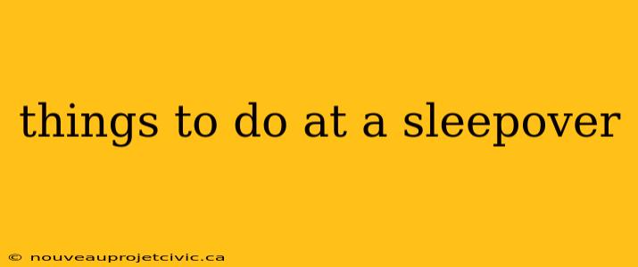 things to do at a sleepover