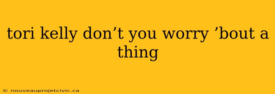 tori kelly don’t you worry ’bout a thing